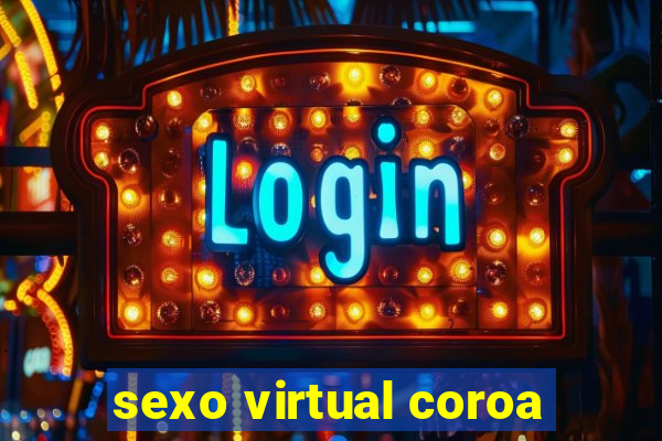 sexo virtual coroa